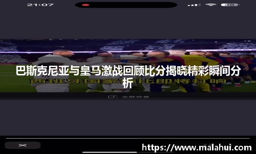 巴斯克尼亚与皇马激战回顾比分揭晓精彩瞬间分析